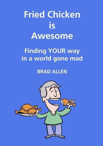 Cover image for Fried Chicken is Awesome - Finding YOUR way in a world gone mad