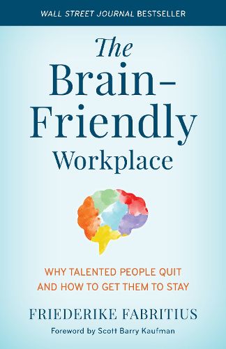 Cover image for The Brain-Friendly Workplace: Why Talented People Quit and How to Get Them to Stay