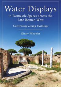 Cover image for Water Displays in Domestic Spaces across the Late Roman West