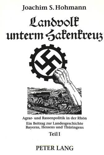 Landvolk Unterm Hakenkreuz: Agrar- Und Rassenpolitik in Der Rhoen. Ein Beitrag Zur Landesgeschichte Bayerns, Hessens Und Thueringens