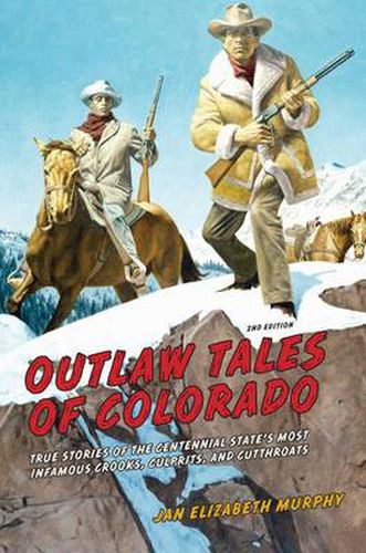 Cover image for Outlaw Tales of Colorado: True Stories Of The Centennial State's Most Infamous Crooks, Culprits, And Cutthroats