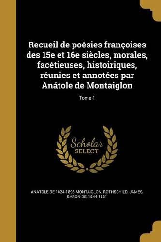 Cover image for Recueil de poesies francoises des 15e et 16e siecles, morales, facetieuses, histoiriques, reunies et annotees par Anatole de Montaiglon; Tome 1