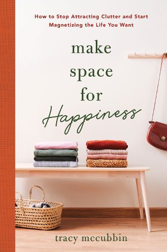 Cover image for Make Space for Happiness: How to Stop Attracting Clutter and Start Magnetizing the Life You Want