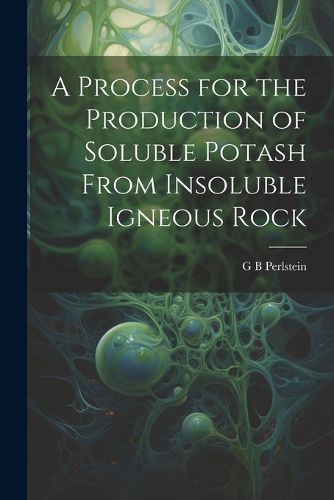 Cover image for A Process for the Production of Soluble Potash From Insoluble Igneous Rock