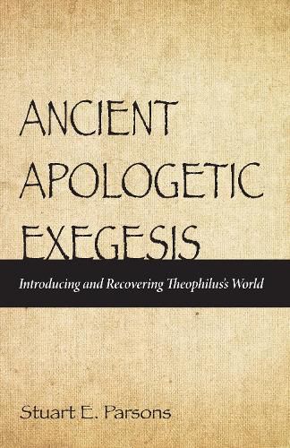 Cover image for Ancient Apologetic Exegesis: Introducing and Recovering Theophilus's World