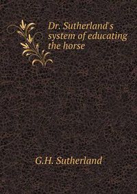 Cover image for Dr. Sutherland's system of educating the horse