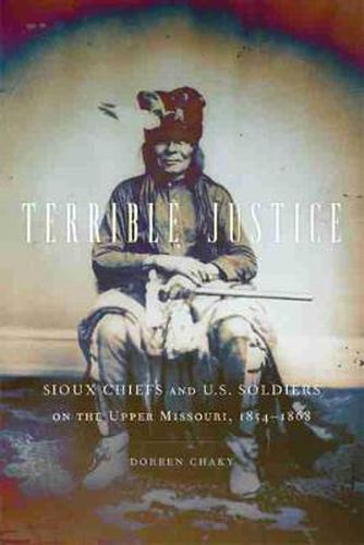 Cover image for Terrible Justice: Sioux Chiefs and U.S. Soldiers on the Upper Missouri, 1854-1868