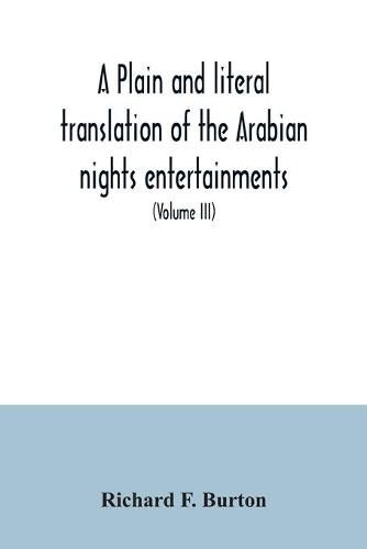 Cover image for A plain and literal translation of the Arabian nights entertainments, now entitled The book of the thousand nights and a night (Volume III)