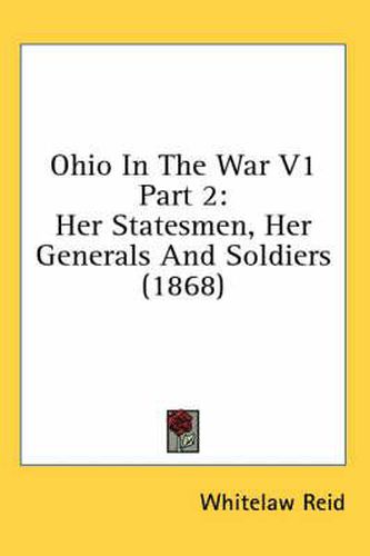 Cover image for Ohio in the War V1 Part 2: Her Statesmen, Her Generals and Soldiers (1868)