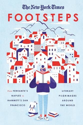 Footsteps: From Ferrante's Naples to Hammett's San Francisco, Literary Pilgrimages Around the World