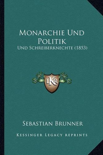 Cover image for Monarchie Und Politik: Und Schreiberknechte (1853)