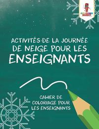 Cover image for Activites de la Journee de Neige pour les Enseignants: Cahier de Coloriage pour les Enseignants