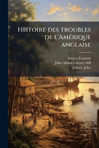 Cover image for Histoire Des Troubles de L'Am Rique Anglaise