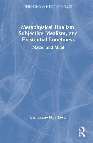 Metaphysical Dualism, Subjective Idealism, and Existential Loneliness: Matter and Mind