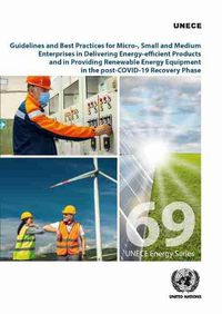 Cover image for Guidelines and best practices for micro-, small and medium enterprises in delivering energy-efficient products and in providing renewable energy equipment in the post-COVID-19 recovery phase: accelerating energy transition in the UNECE Region