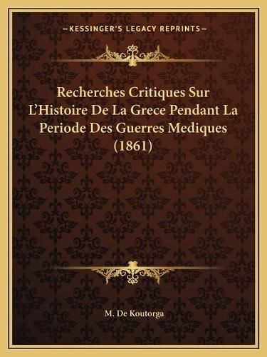 Cover image for Recherches Critiques Sur L'Histoire de La Grece Pendant La Periode Des Guerres Mediques (1861)