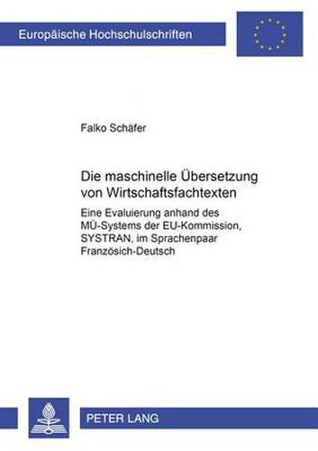 Cover image for Die maschinelle Uebersetzung von Wirtschaftsfachtexten: Eine Evaluierung anhand des MUe-Systems der EU-Kommission  Systran  im Sprachenpaar Franzoesisch-Deutsch