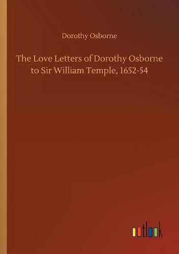 The Love Letters of Dorothy Osborne to Sir William Temple, 1652-54