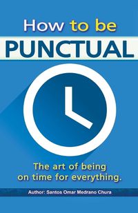 Cover image for How to be punctual. The art of being on time for everything.