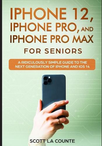 Cover image for iPhone 12, iPhone Pro, and iPhone Pro Max For Senirs: A Ridiculously Simple Guide to the Next Generation of iPhone and iOS 14