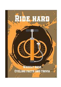 Cover image for Ride Hard - Wheely Good Cycling Facts & Trivia