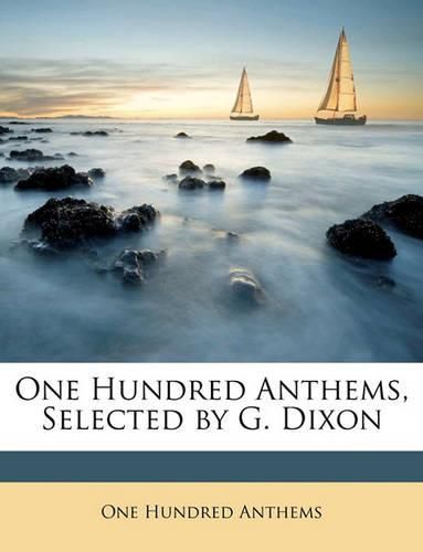 Cover image for One Hundred Anthems, Selected by G. Dixon