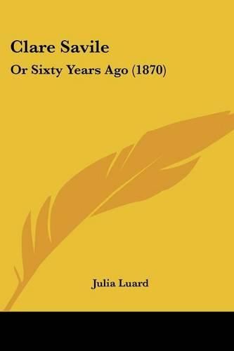 Cover image for Clare Savile: Or Sixty Years Ago (1870)