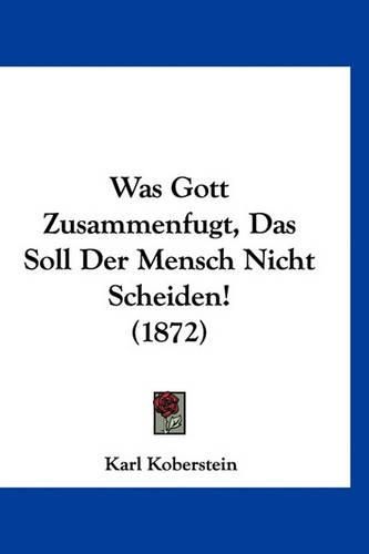 Cover image for Was Gott Zusammenfugt, Das Soll Der Mensch Nicht Scheiden! (1872)