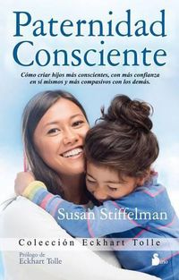 Cover image for Paternidad Consciente: Como Cirar Hijos Mas Conscientes, Con Mas Confianza en Si Mismos y Mas Compasivos Con los Demas