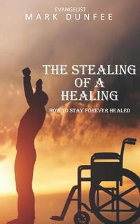 Cover image for The Stealing of a Healing: How to Stay Forever Healed
