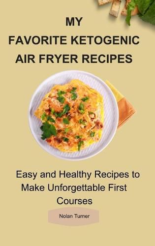 Cover image for My Favorite Ketogenic Air Freyer Recipes: Easy and Healthy Recipes to Make Unforgettable First Courses