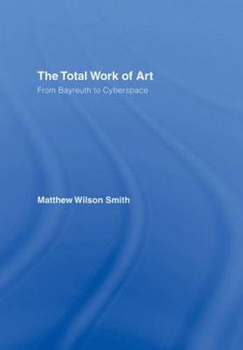 Cover image for The Total Work of Art: From Bayreuth to Cyberspace