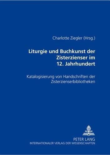 Cover image for Liturgie Und Buchkunst Der Zisterzienser Im 12. Jahrhundert: Katalogisierung Von Handschriften Der Zisterzienserbibliotheken