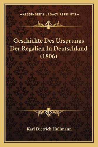 Geschichte Des Ursprungs Der Regalien in Deutschland (1806)