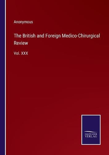 Cover image for The British and Foreign Medico-Chirurgical Review: Vol. XXX