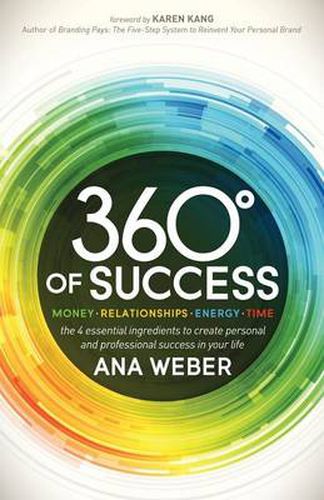 Cover image for 360 Degrees of Success: Money, Relationships, Energy, Time: The 4 Essential Ingredients to Create Personal and Professional Success in Your Life