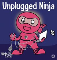 Cover image for Unplugged Ninja: A Children's Book About Technology, Screen Time, and Finding Balance