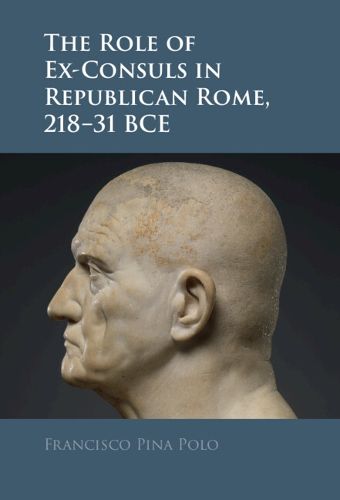 Cover image for The Role of Ex-Consuls in Republican Rome, 218-31 BCE