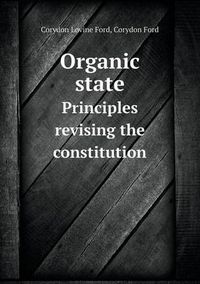 Cover image for Organic state Principles revising the constitution