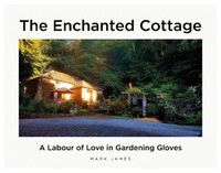 Cover image for The Enchanted Cottage: A Labour of Love in Gardening Gloves