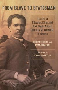 Cover image for From Slave to Statesman: The Life of Educator, Editor, and Civil Rights Activist Willis M. Carter of Virginia