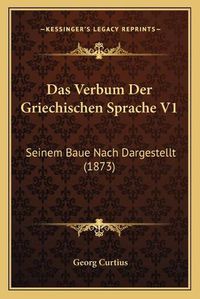 Cover image for Das Verbum Der Griechischen Sprache V1: Seinem Baue Nach Dargestellt (1873)