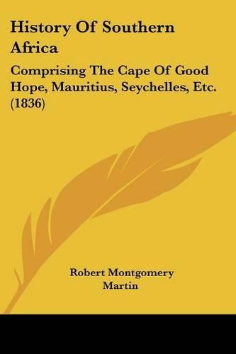 Cover image for History Of Southern Africa: Comprising The Cape Of Good Hope, Mauritius, Seychelles, Etc. (1836)