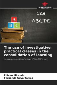 Cover image for The use of investigative practical classes in the consolidation of learning