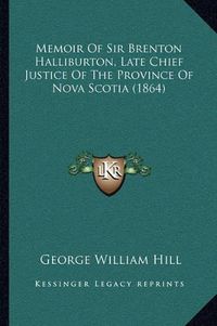 Cover image for Memoir of Sir Brenton Halliburton, Late Chief Justice of the Province of Nova Scotia (1864)