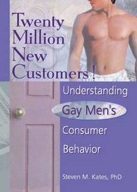 Cover image for Twenty Million New Customers!: Understanding Gay Men's Consumer Behavior