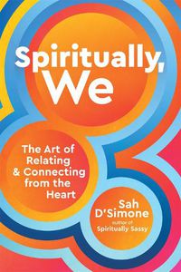 Cover image for Spiritually, We: The Art of Relating and Connecting from the Heart