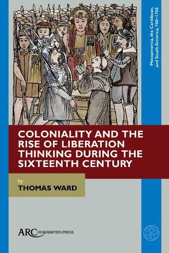 Coloniality and the Rise of Liberation Thinking during the Sixteenth Century