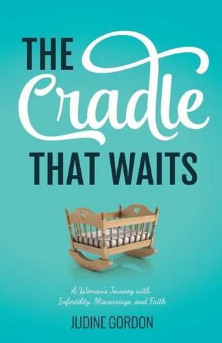 Cover image for The Cradle that Waits: A Woman's Journey with Infertility, Miscarriage, and Faith