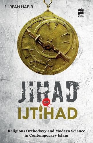 Cover image for Jihad Or Ijtihad: Religious Orthodoxy And Modern Science In Contemporay Islam